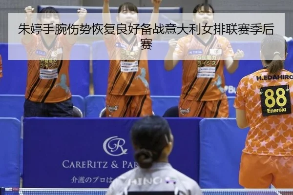 朱婷手腕伤势恢复良好备战意大利女排联赛季后赛